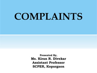 COMPLAINTS
Presented By,
Ms. Kiran R. Divekar
Assistant Professor
SCPER, Kopargaon
 