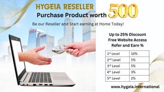 HYGEIA RESELLER
Purchase Product worth
Be our Reseller and Start earning at Home Today!
Up to 25% Discount
Free Website Access
Refer and Earn %
www.hygeia.international
 