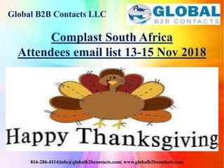 Global B2B Contacts LLC
816-286-4114|info@globalb2bcontacts.com| www.globalb2bcontacts.com
Complast South Africa
Attendees email list 13-15 Nov 2018
 