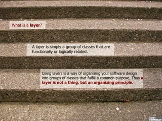What is a  layer ? A layer is simply a group of classes that are functionally or logically related. Using layers is a way ...