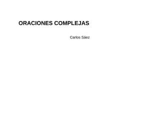 ORACIONES COMPLEJAS Carlos Sáez 