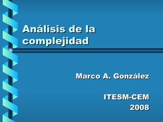 Análisis de la complejidad Marco A. González ITESM-CEM 2008 
