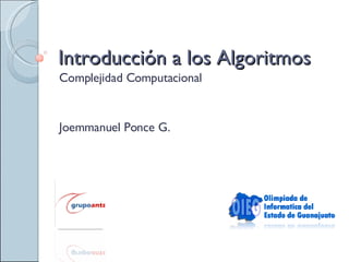 Introducción a los Algoritmos Complejidad Computacional Joemmanuel Ponce G. 