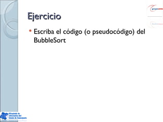 Ejercicio Escriba el código (o pseudocódigo) del BubbleSort 