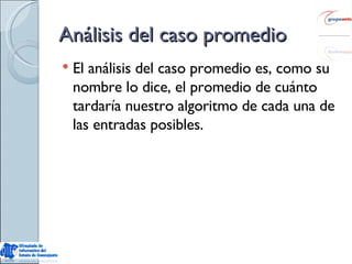 Análisis del caso promedio El análisis del caso promedio es, como su nombre lo dice, el promedio de cuánto tardaría nuestro algoritmo de cada una de las entradas posibles. 