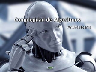 Complejidad de Algoritmos
Andrés Ibarra
 