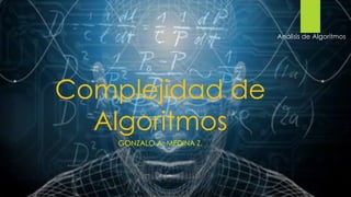 Complejidad de
Algoritmos
GONZALO A. MEDINA Z.
Análisis de Algoritmos
 