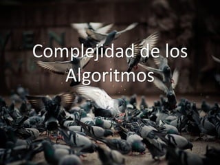 Complejidad de los
Algoritmos
 