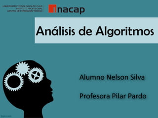 Análisis de Algoritmos
Alumno Nelson Silva
Profesora Pilar Pardo
 