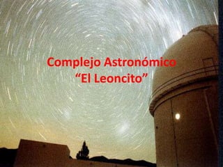 Complejo Astronómico
   “El Leoncito”
 