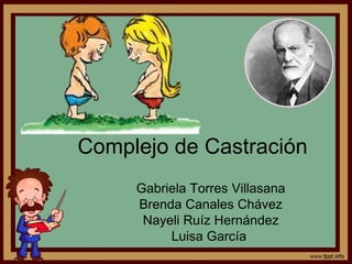 Complejo de Castración
     Gabriela Torres Villasana
     Brenda Canales Chávez
      Nayeli Ruíz Hernández
          Luisa García
 