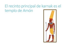 El recinto principal de karnak es el
templo de Amón
 