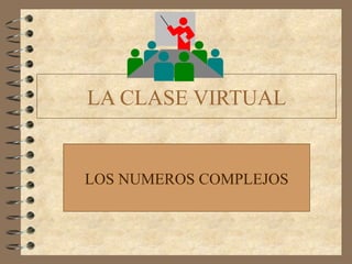 LA CLASE VIRTUAL LOS NUMEROS COMPLEJOS 