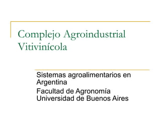 Complejo Agroindustrial Vitivinícola Sistemas agroalimentarios en Argentina Facultad de Agronomía Universidad de Buenos Aires 