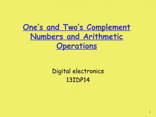 One’s and Two’s Complement
Numbers and Arithmetic
Operations
1
Digital electronics
13IDP14
 