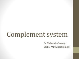 Complement system
Dr. Mahendra Swamy
MBBS, MD(Microbiology)
 