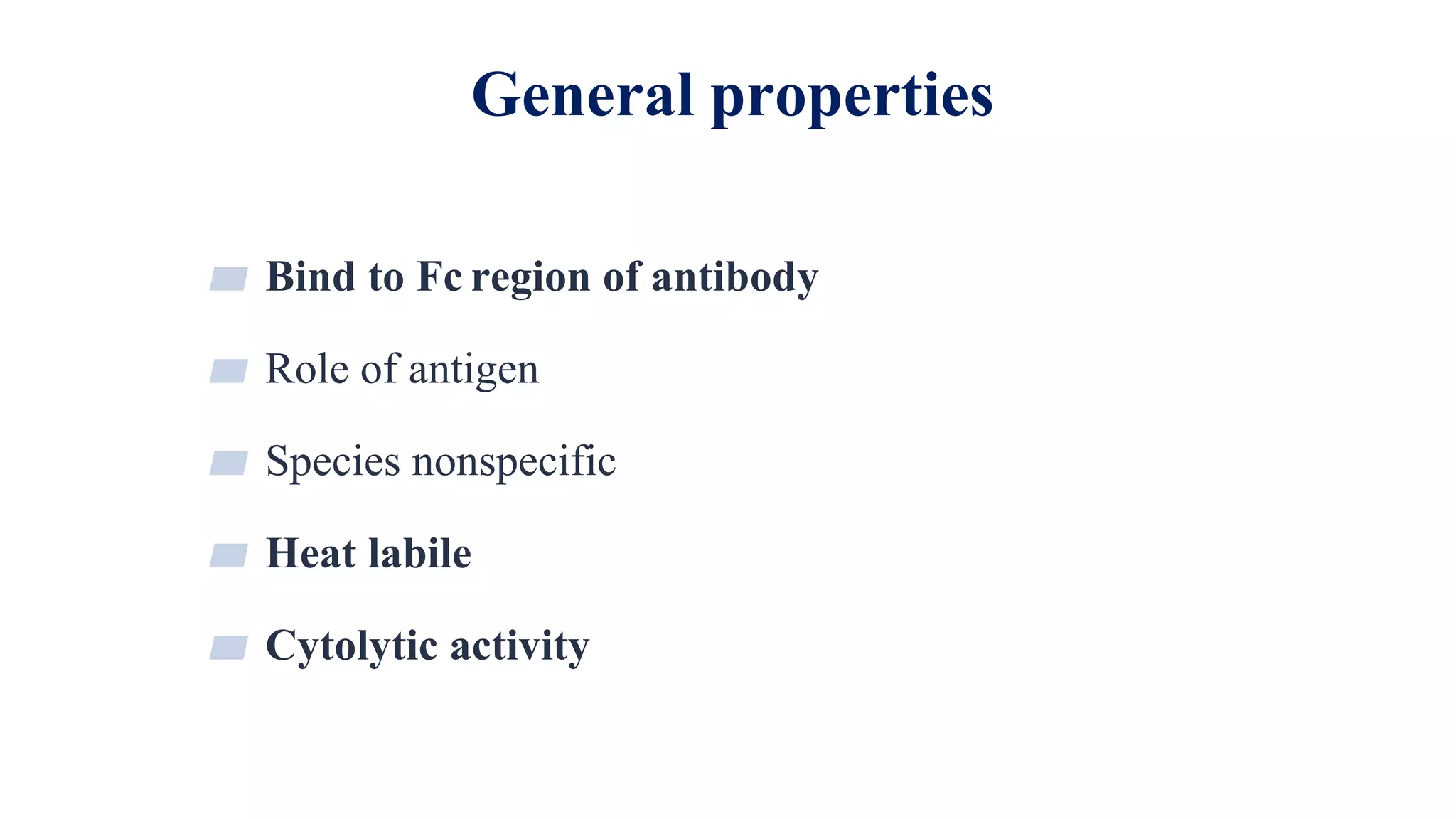 General properties
3
▰ Bind to Fc region of antibody
▰ Role of antigen
▰ Species nonspecific
▰ Heat labile
▰ Cytolytic activity
 