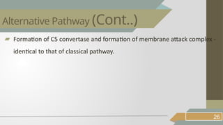 ▰ Formation of C5 convertase and formation of membrane attack complex -
identical to that of classical pathway.
26
Alternative Pathway (Cont..)
 