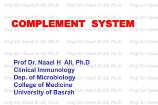 COMPLEMENT SYSTEM
Prof Dr. Naael H Ali, Ph.D
Clinical Immunology
Dep. of Microbiology
College of Medicine
University of Basrah
 