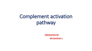 Complement activation
pathway
PRESENTED BY
Mr.Karthick J.
 