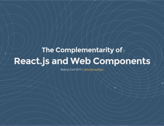 The Complementarity of
React.js and Web Components
React.js Conf 2015 | @AndrewRota
 