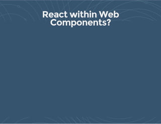 React within Web
Components?
 