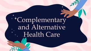 Complementary
and Alternative
Health Care
 