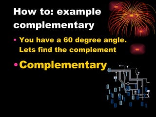 How to: example complementary You have a 60 degree angle. Lets find the complement Complementary 
