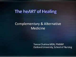 Teresa Chahine MSN, PMHNP
Oakland University, School of Nursing
Complementary & Alternative
Medicine
 
