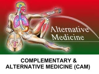 COMPLEMENTARY & ALTERNATIVE MEDICINE (CAM)  