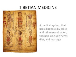 TIBETIAN MEDICINE
A medical system that
uses diagnosis by pulse
and urine examination;
therapies include herbs,
diet, and massage
 