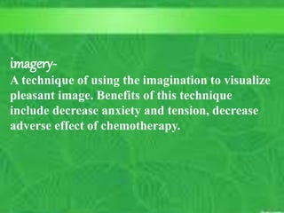 RNs must be familiar with C. A. M.
Course outcome #1
Unit outcome #1
C. Matthews RN, MSN
M. Elias RN, MSN SP11 16
imagery-
A technique of using the imagination to visualize
pleasant image. Benefits of this technique
include decrease anxiety and tension, decrease
adverse effect of chemotherapy.
 