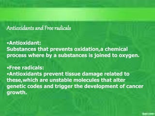 C. Matthews RN, MSN
M. Elias RN, MSN SP11 23
NCCAM Domains of C.A.M.
Ignatavicius pg 8; Wilkinson p. 1020
 National Center for Complementary and
Alternative Medicine – 5 categories
– Systems of Health Care
– Mind-body therapies
– Manipulative and body-based therapies
– Biologically based therapies
– Energy therapies
Unit outcome #3
Antioxidants and Free radicals
•Antioxidant:
Substances that prevents oxidation,a chemical
process where by a substances is joined to oxygen.
•Free radicals:
•Antioxidants prevent tissue damage related to
these,which are unstable molecules that alter
genetic codes and trigger the development of cancer
growth.
 