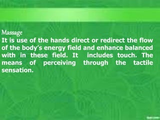 C. Matthews RN, MSN
M. Elias RN, MSN SP11 26
Guided Imagery
Unit outcomes #1-5
Massage
It is use of the hands direct or redirect the flow
of the body’s energy field and enhance balanced
with in these field. It includes touch. The
means of perceiving through the tactile
sensation.
 