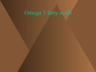 Omega 3 fatty acids 
 