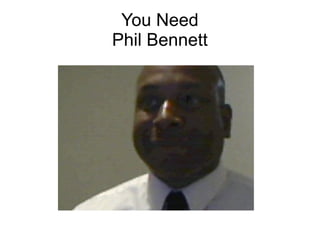 You Need
Phil Bennett
 
