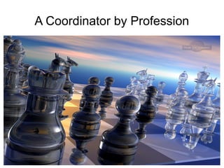 A Coordinator by Profession
 