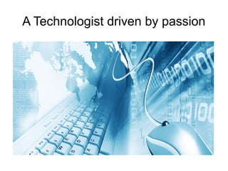 A Technologist driven by passion
 