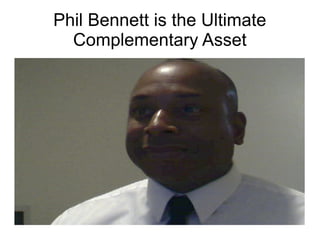 Phil Bennett is the Ultimate
  Complementary Asset
 