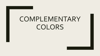 COMPLEMENTARY
COLORS