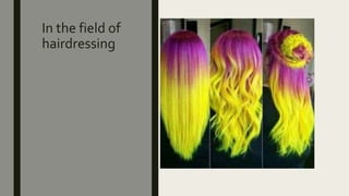 In the field of
hairdressing