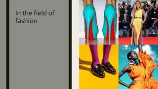 In the field of
fashion