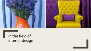 In the field of
interior design
