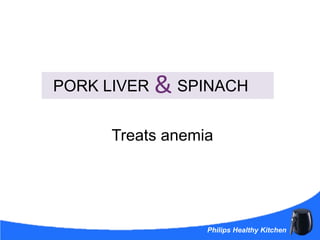 PORK LIVER + SPINACH
Treats anemia
+
 