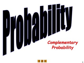 1
Complementary
Probability
 