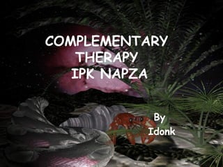 COMPLEMENTARY 
THERAPY 
IPK NAPZA 
By 
Idonk 
 