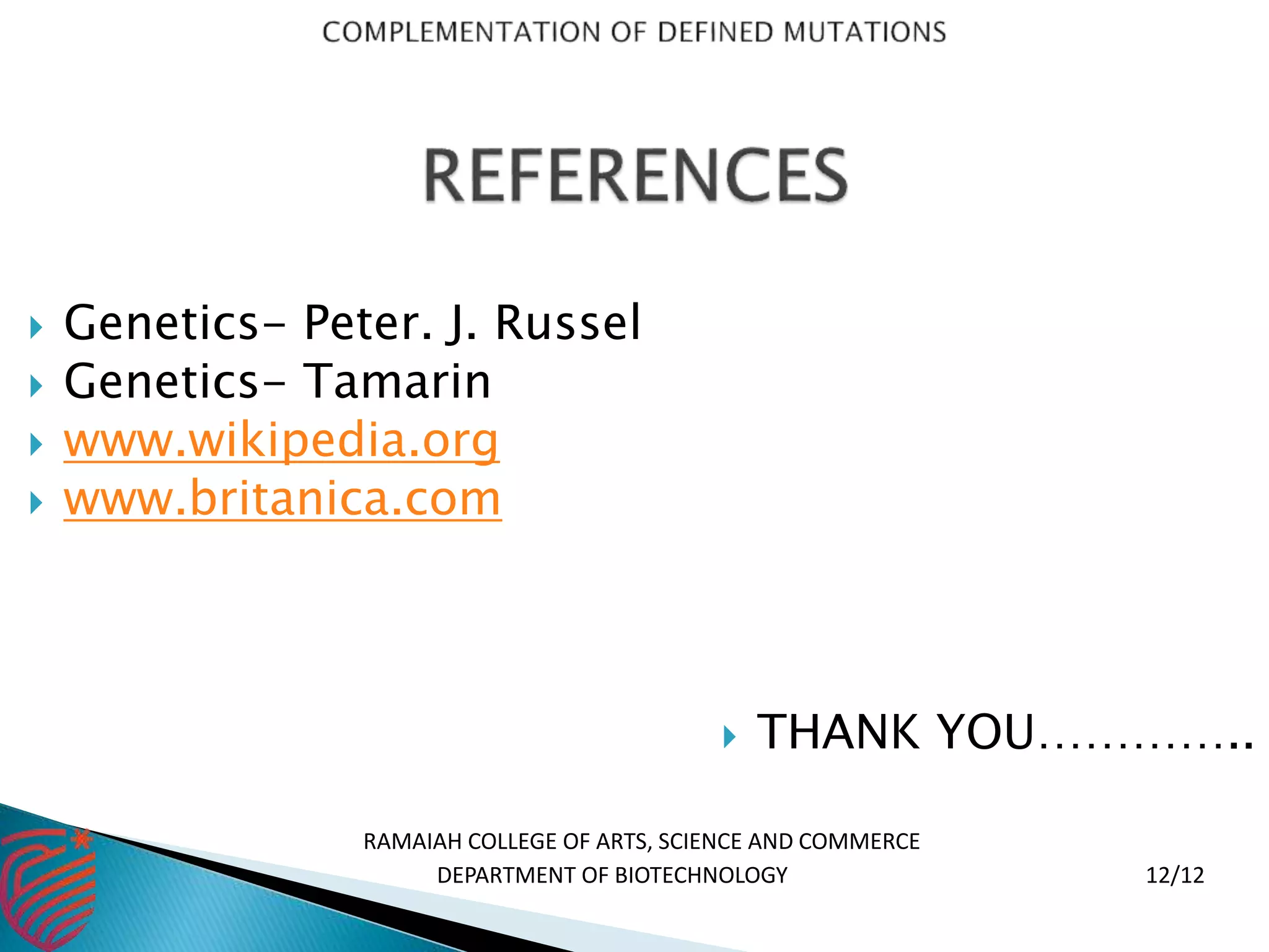  Genetics- Peter. J. Russel
 Genetics- Tamarin
 www.wikipedia.org
 www.britanica.com
 THANK YOU…………..
RAMAIAH COLLEGE OF ARTS, SCIENCE AND COMMERCE
DEPARTMENT OF BIOTECHNOLOGY 12/12
 