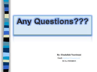 By: Ebadullah Nooristani
Email: ebadkhan725@gmail.com
Ph No: 0705288515
 