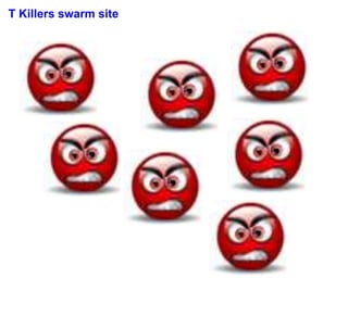 T Killers swarm site
 
