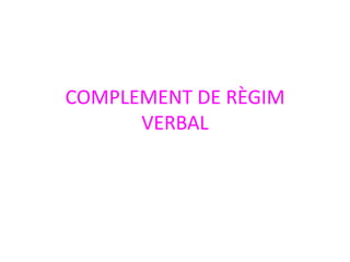 COMPLEMENT DE RÈGIM
      VERBAL
 